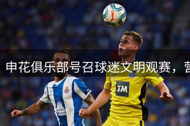 申花俱乐部号召球迷文明观赛，营造良好足球氛围