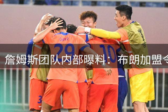 詹姆斯团队内部曝料：布朗加盟令76人完成争冠最后拼图