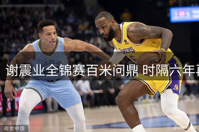 谢震业全锦赛百米问鼎 时隔六年再登顶