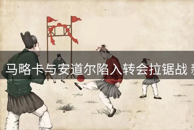 马略卡与安道尔陷入转会拉锯战 新星塞尔达身价分歧达200万欧